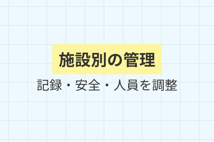 施設種別ごとに確認したい管理条件「施設別の管理、記録・安全・人員を調整」を解説した図解